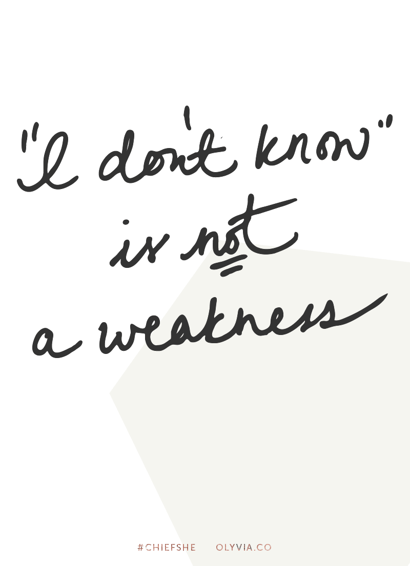 "I don't know" is NOT a weakness.