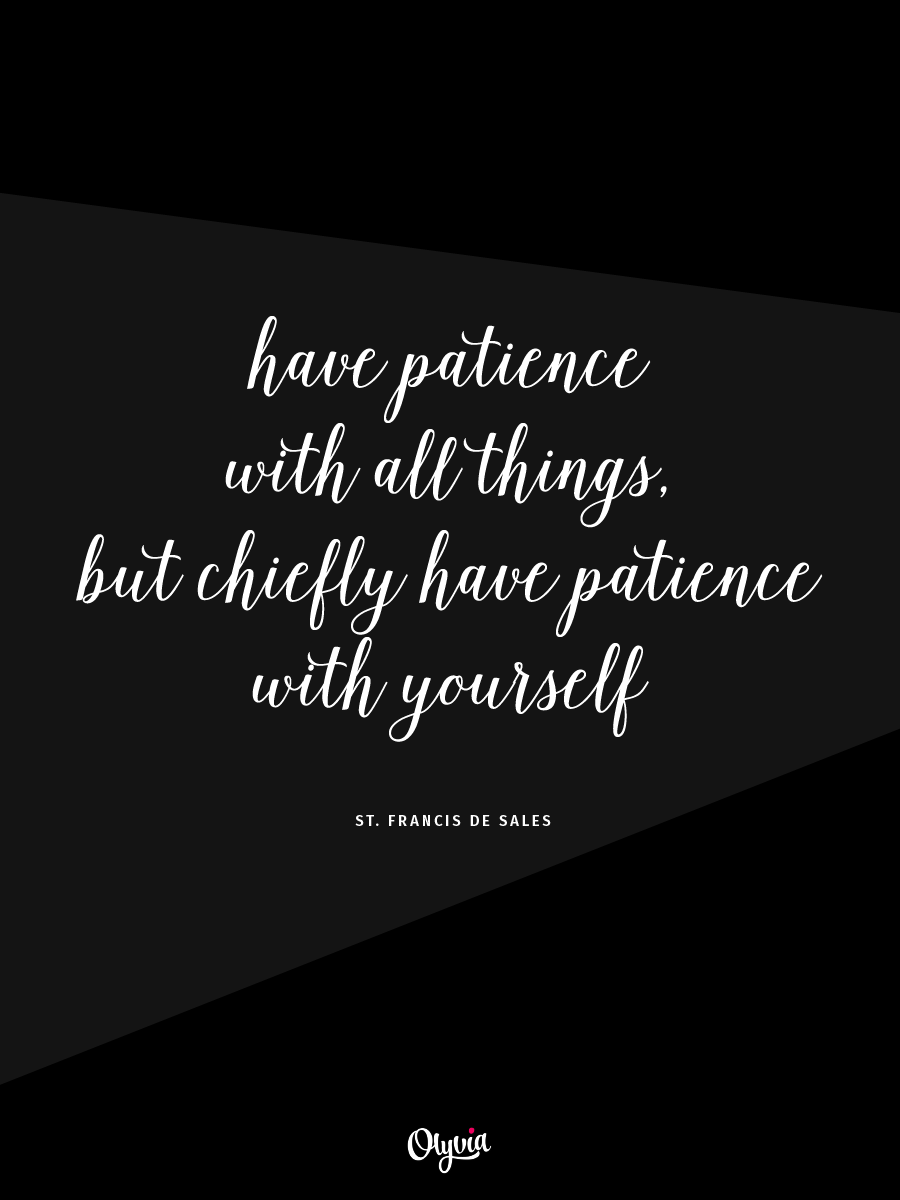 Have patience with all things, but chiefly have patience with yourself. - St. Francis de Sales | Business quotes from the Middle Ages on Olyvia.co