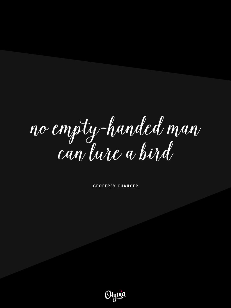 No empty-handed man can lure a bird. - Geoffrey Chaucer | Business quotes from the Middle Ages on Olyvia.co