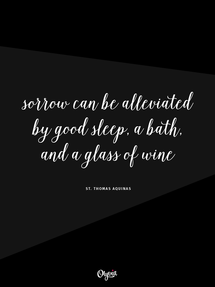 Sorrow can be alleviated by good sleep, a bath, and a glass of wine. - St. Thomas Aquinas | Business quotes from the Middle Ages on Olyvia.co