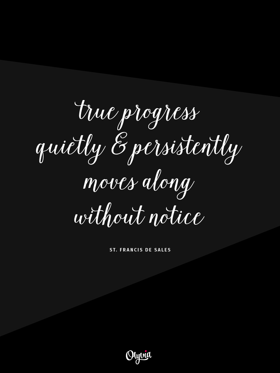 True progress quietly and persistently moves along without notice. - St. Francis de Sales | Business quotes from the Middle Ages on Olyvia.co
