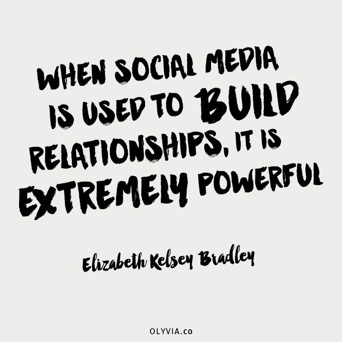 When social media is used to build relationships, it is extremely powerful. - Elizabeth Kelsey Bradley on Olyvia.co