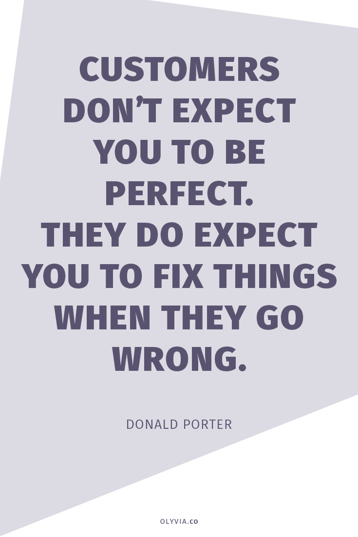Customers don’t expect you to be perfect. They do expect you to fix things when they go wrong. – Donald Porter | How To Handle Negative Comments Online via Olyvia.co