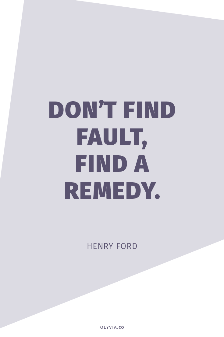 Don’t find fault. Find a remedy. – Henry Ford | How To Handle Negative Comments Online via Olyvia.co