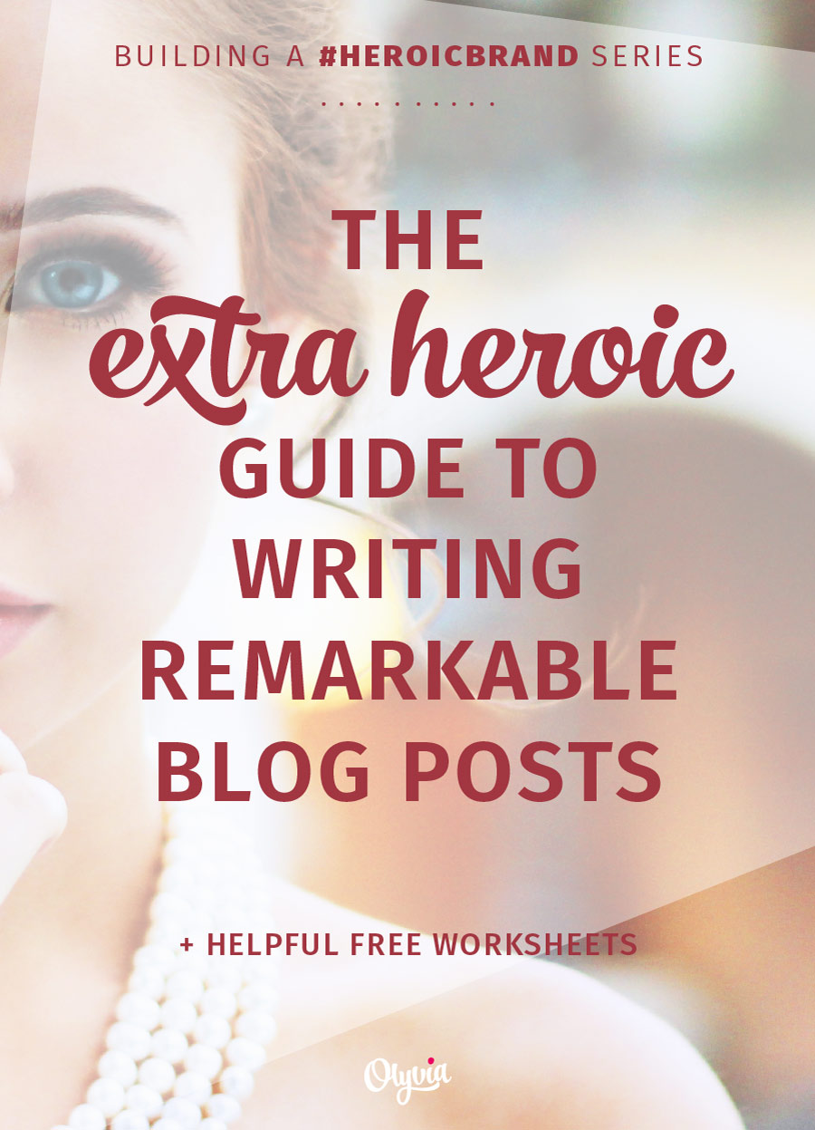 The extra-heroic guide to writing remarkable blog posts: what makes a blog post valuable to your audience, attracts new readers, and makes your brand strong online. Comes with free worksheets and TONS of tips! Visit Olyvia.co for more.