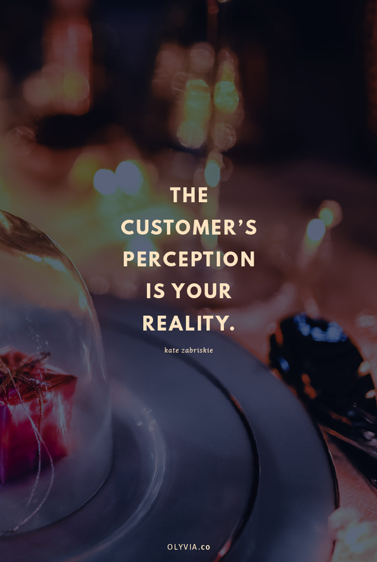 The customer's perception is your reality. - Kate Zabriskie (Click to read more customer service quotes for small business owners + creatives!)